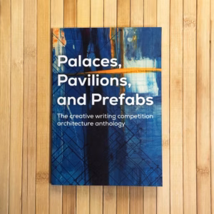 Palaces, Pavilions, and Prefabs - The creative writing competiton 2026 anthology